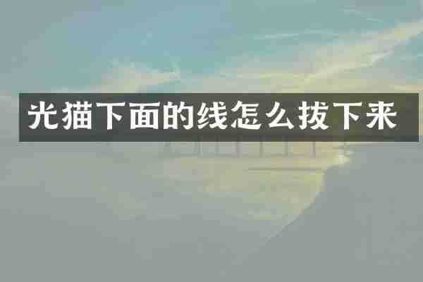 光猫下面的线怎么拔下来