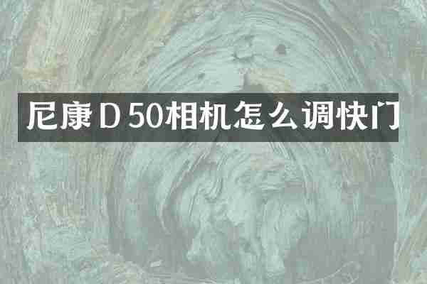尼康Ｄ50相机怎么调快门
