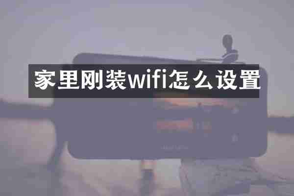 家里刚装wifi怎么设置