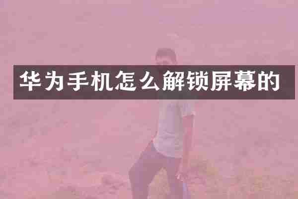 华为手机怎么解锁屏幕的