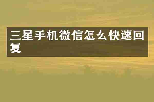 三星手机微信怎么快速回复