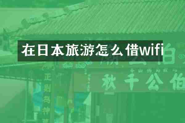 在日本旅游怎么借wifi