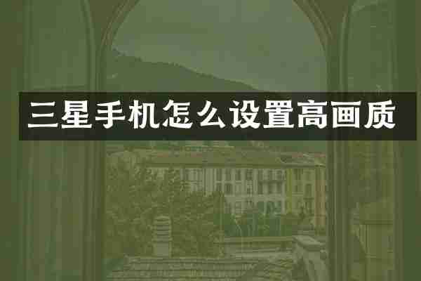 三星手机怎么设置高画质