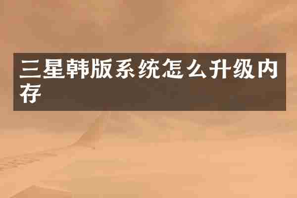 三星韩版系统怎么升级内存