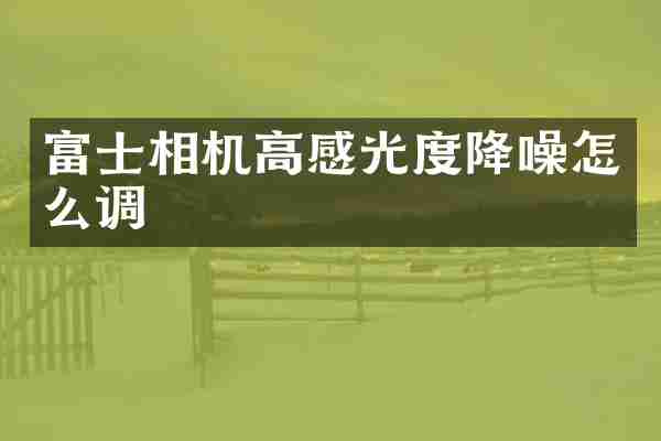 富士相机高感光度降噪怎么调