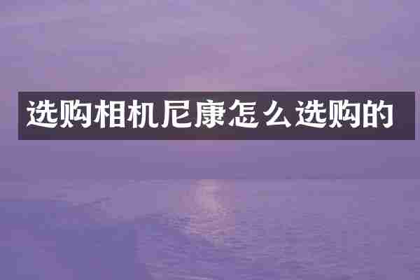选购相机尼康怎么选购的