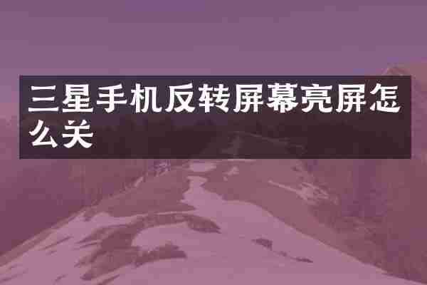 三星手机反转屏幕亮屏怎么关