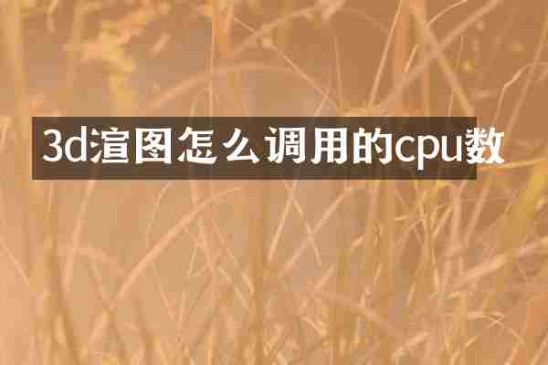 3d渲图怎么调用的cpu数