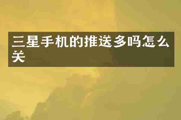 三星手机的推送多吗怎么关