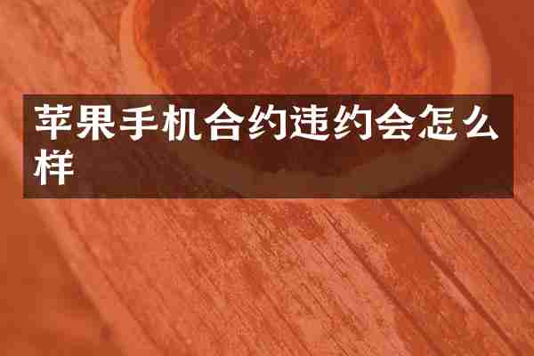 苹果手机合约违约会怎么样