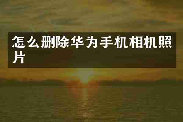 怎么删除华为手机相机照片