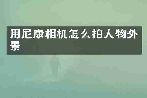 用尼康相机怎么拍人物外景