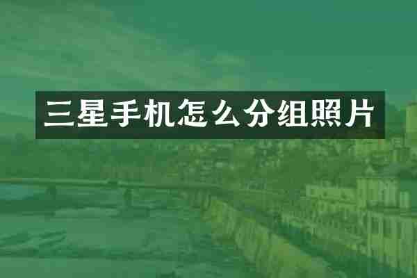 三星手机怎么分组照片