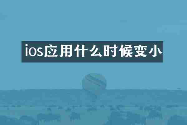 ios应用什么时候变小