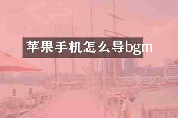 苹果手机怎么导bgm