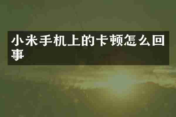 小米手机上的卡顿怎么回事