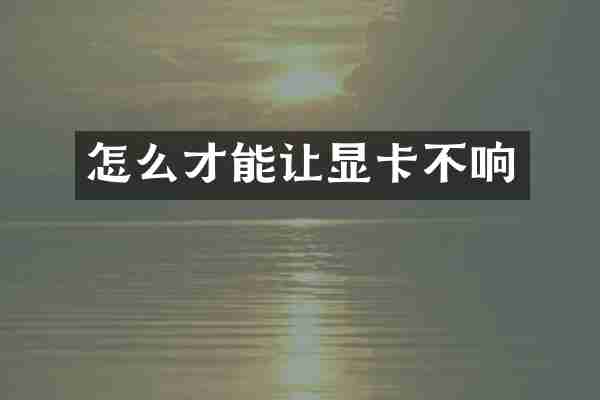怎么才能让显卡不响