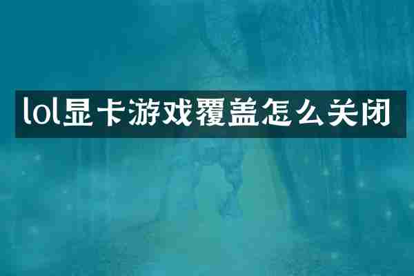 lol显卡游戏覆盖怎么关闭