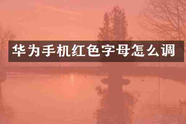 华为手机红色字母怎么调