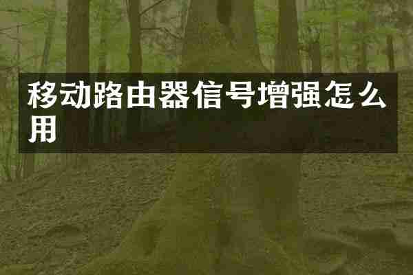 移动路由器信号增强怎么用