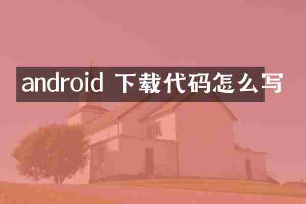 android 下载代码怎么写