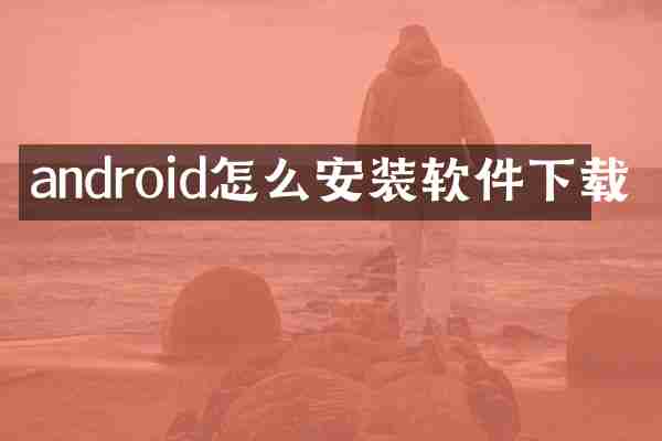 android怎么安装软件下载