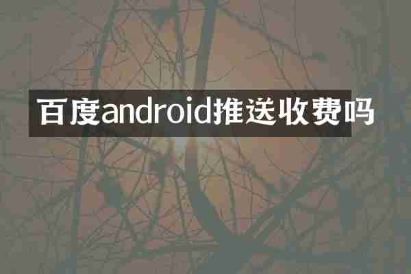 百度android推送收费吗