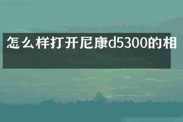 怎么样打开尼康d5300的相机