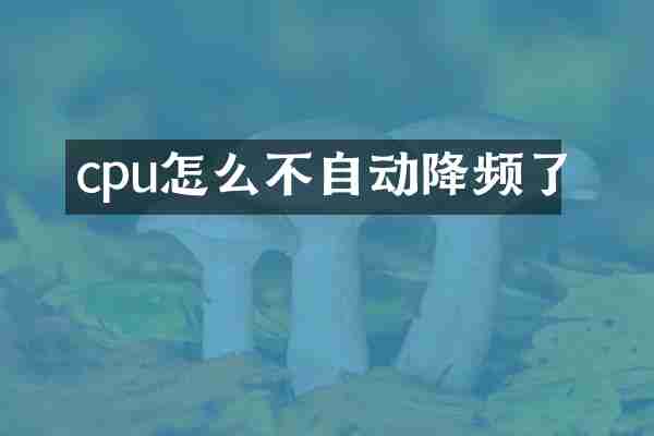 cpu怎么不自动降频了