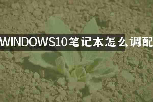 WINDOWS10笔记本怎么调配