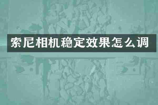 索尼相机稳定效果怎么调