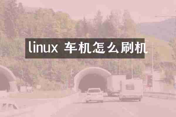 linux 车机怎么刷机