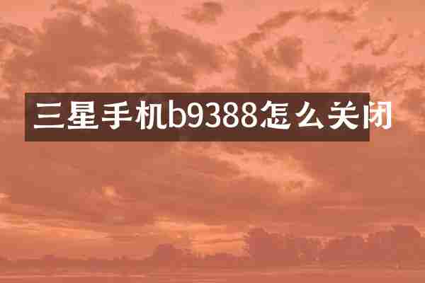 三星手机b9388怎么关闭