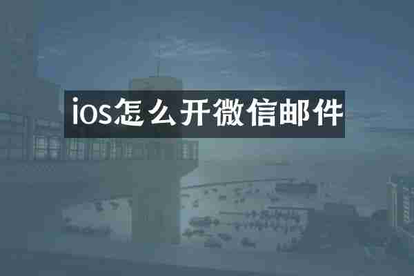 ios怎么开微信邮件