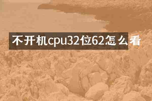 不开机cpu32位62怎么看