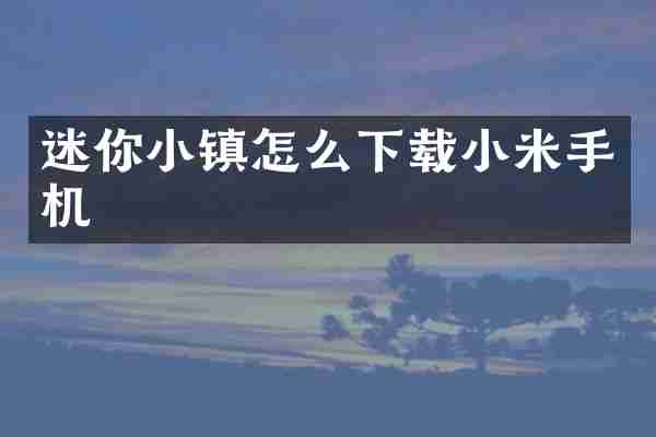 迷你小镇怎么下载小米手机