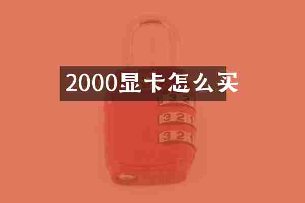 2000显卡怎么买