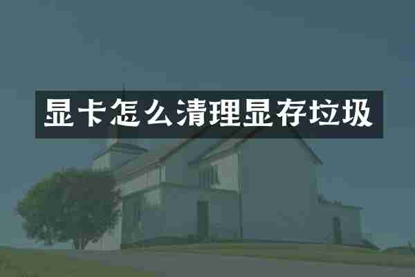 显卡怎么清理显存垃圾