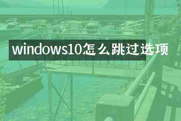 windows10怎么跳过选项