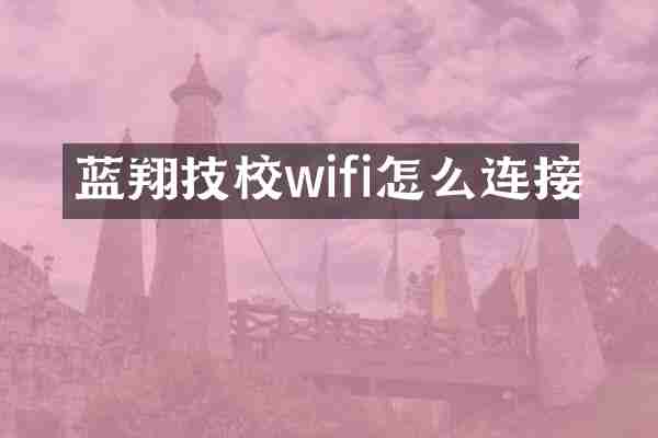 蓝翔技校wifi怎么连接