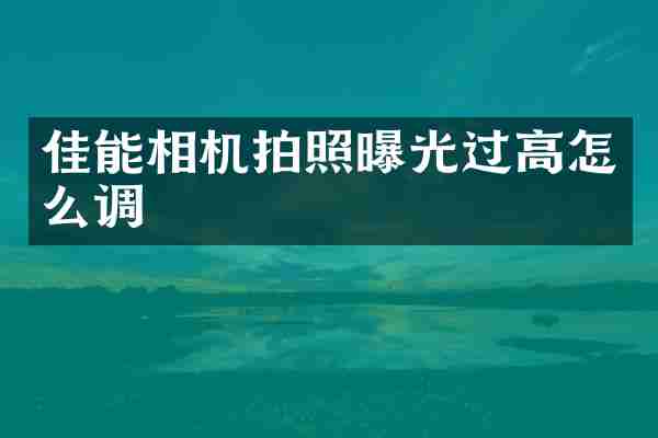 佳能相机拍照曝光过高怎么调