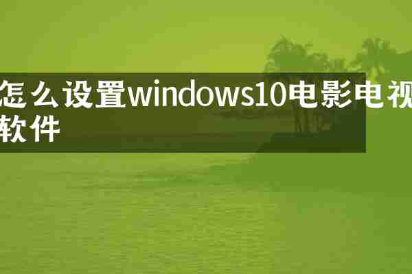 怎么设置windows10电影电视软件