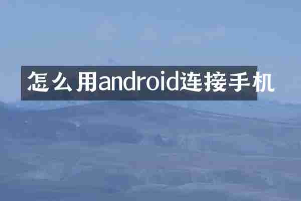 怎么用android连接手机