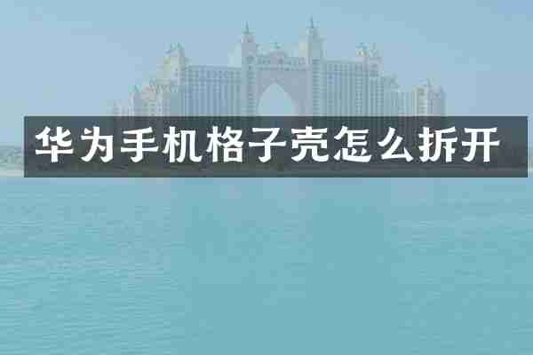 华为手机格子壳怎么拆开