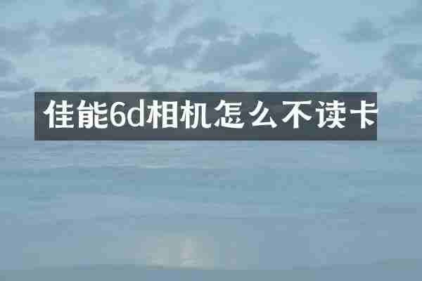 佳能6d相机怎么不读卡