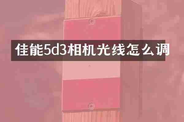 佳能5d3相机光线怎么调
