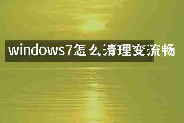 windows7怎么清理变流畅