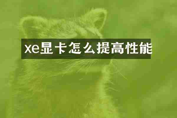 xe显卡怎么提高性能