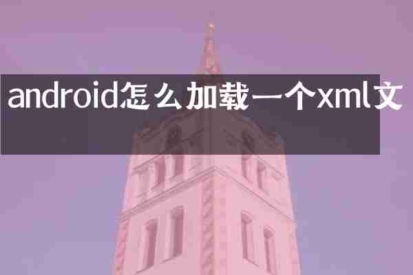 android怎么加载一个xml文件