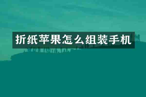 折纸苹果怎么组装手机